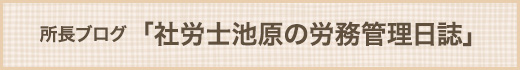 所長ブログ「社労士池原の労務管理日誌」